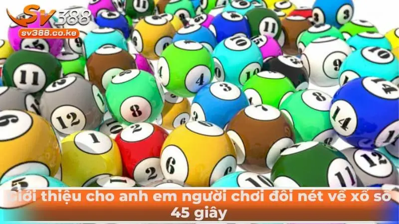 Giới thiệu cho anh em người chơi đôi nét về xổ số 45 giây